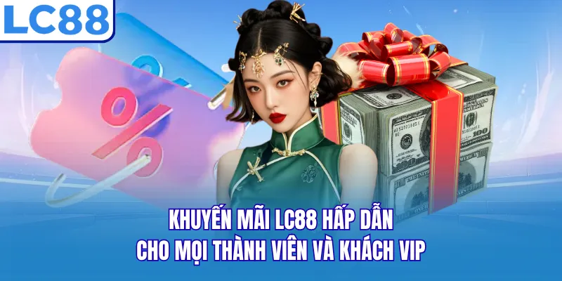 Khuyến mãi LC88 hấp dẫn cho mọi thành viên và khách VIP